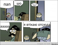 пап шо біля тебе бібер ааааа я втікаю отсюда