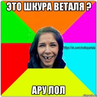 это шкура веталя ? ару лол