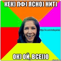 кек) пф) ясно) нит) ок) ой, все))0