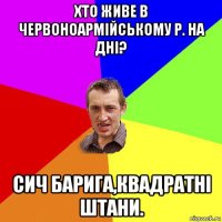 хто живе в червоноармійському р. на дні? сич барига,квадратні штани.