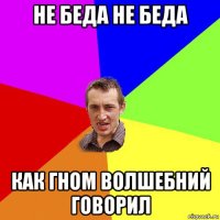 не беда не беда как гном волшебний говорил