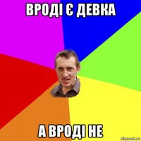 вроді є девка а вроді не