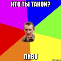 кто ты такой? пиво