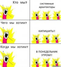 системные архитекторы КИПИШИТЬ!! В ПОНЕДЕЛЬНИК УТРОМ!!