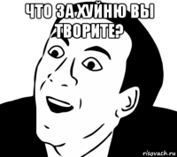 что за хуйню вы творите? 