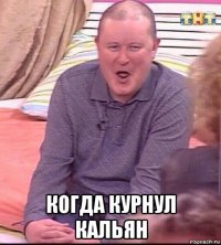  когда курнул кальян