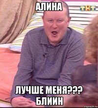 алина лучше меня??? блиин