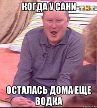 когда у сани осталась дома еще водка