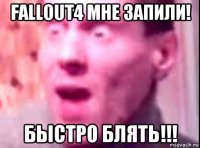 fallout4 мне запили! быстро блять!!!