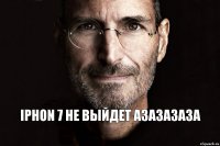 IPHON 7 НЕ ВЫЙДЕТ АЗАЗАЗАЗА