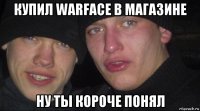 купил warface в магазине ну ты короче понял