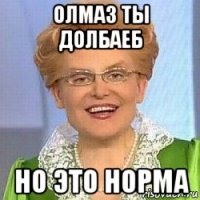 олмаз ты долбаеб но это норма