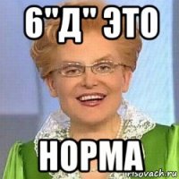 6"д" это норма