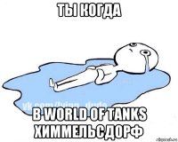 ты когда в world of tanks химмельсдорф