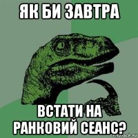 як би завтра встати на ранковий сеанс?