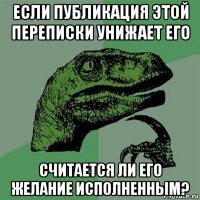 если публикация этой переписки унижает его считается ли его желание исполненным?