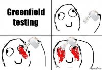 Greenfield testing