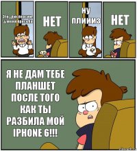 Это...дисперсии. ..у меня просьба НЕТ ну плиииз НЕТ Я НЕ ДАМ ТЕБЕ ПЛАНШЕТ ПОСЛЕ ТОГО КАК ТЫ РАЗБИЛА МОЙ IPHONE 6!!!