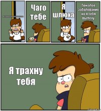 Ааааааааааааааааааааааа Чаго тебе Я шлюха Тежолое забалевание но я тебя вылечу Я трахну тебя