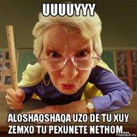 uuuuyyy aloshaqshaqa uzo de tu xuy zemxo tu pexunete nethom...