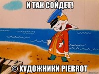 и так сойдет! © художники pierrot