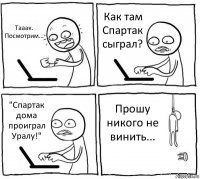 Тааак. Посмотрим... Как там Спартак сыграл? "Спартак дома проиграл Уралу!" Прошу никого не винить...