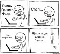 Поищу Гравити Фолз... Стоп... Его запретили... Щас в моде Свинка Пеппа...