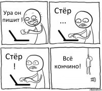 Ура он пишит ! Стёр ... Стёр ! Всё кончино!