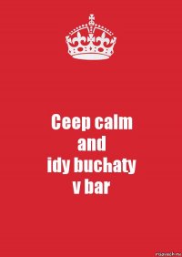 Ceep calm
and
idy buchaty
v bar