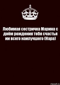 Любимая сестричка Марина с днём рождения тебя счастья ии всего наилучшего (Нара) 