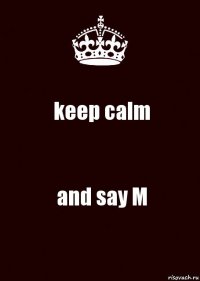 keep calm and say M