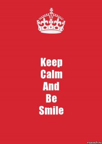 Keep
Calm
And
Be
Smile