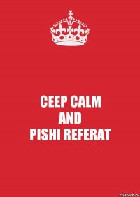 CEEP CALM
AND
PISHI REFERAT