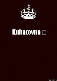 Kubatovna ♕ 