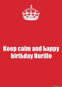 Keep calm and happy birthday Nurillo