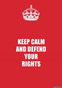 KEEP CALM
AND DEFEND
YOUR
RIGHTS