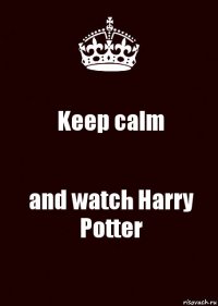 Keep calm and watch Harry Potter