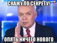 скажу по секрету! опять ничего нового