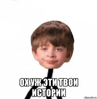  ох уж эти твои истории