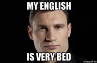 my english is very bed