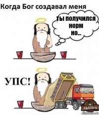 ты получился норм
но...