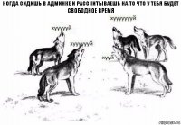 Когда сидишь в админке и рассчитываешь на то что у тебя будет свободное время