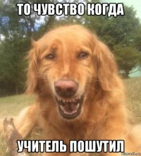 то чувство когда учитель пошутил