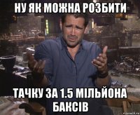 ну як можна розбити тачку за 1.5 мільйона баксів