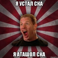 я устал ска я аташол ска