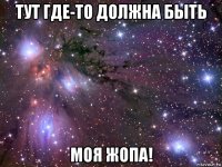 тут где-то должна быть моя жопа!