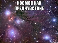 космос как предчувствие 