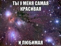 ты у меня самая красивая и любимая