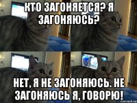 кто загоняется? я загоняюсь? нет, я не загоняюсь. не загоняюсь я, говорю!