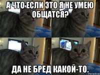 а что если это я не умею общатся? да не бред какой-то.